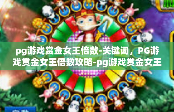 pg游戏赏金女王倍数-关键词，PG游戏赏金女王倍数攻略-pg游戏赏金女王倍数