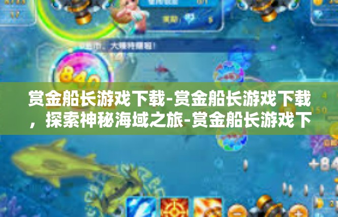 赏金船长游戏下载-赏金船长游戏下载，探索神秘海域之旅-赏金船长游戏下载