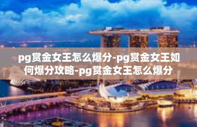 pg赏金女王怎么爆分-pg赏金女王如何爆分攻略-pg赏金女王怎么爆分
