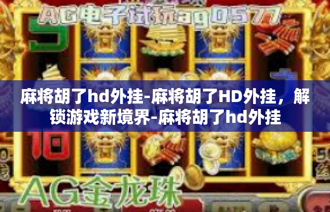 麻将胡了hd外挂-麻将胡了HD外挂，解锁游戏新境界-麻将胡了hd外挂