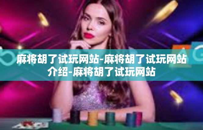 麻将胡了试玩网站-麻将胡了试玩网站介绍-麻将胡了试玩网站