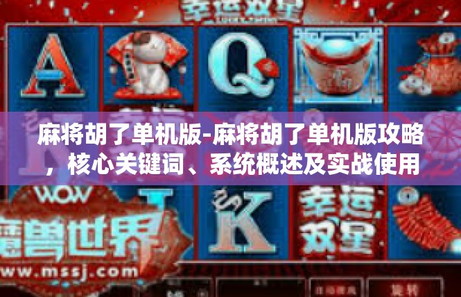 麻将胡了单机版-麻将胡了单机版攻略，核心关键词、系统概述及实战使用技巧-麻将胡了单机版