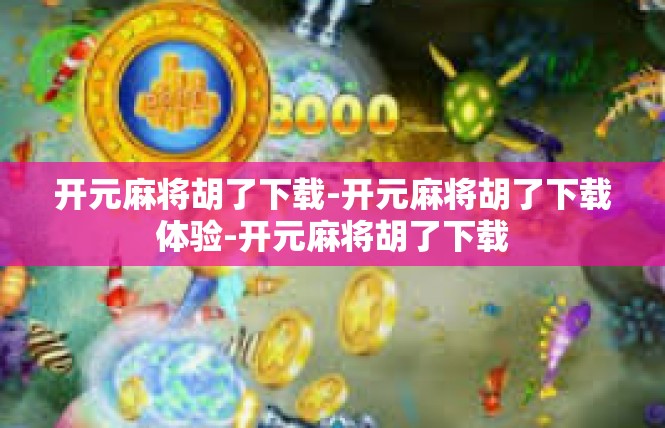 开元麻将胡了下载-开元麻将胡了下载体验-开元麻将胡了下载