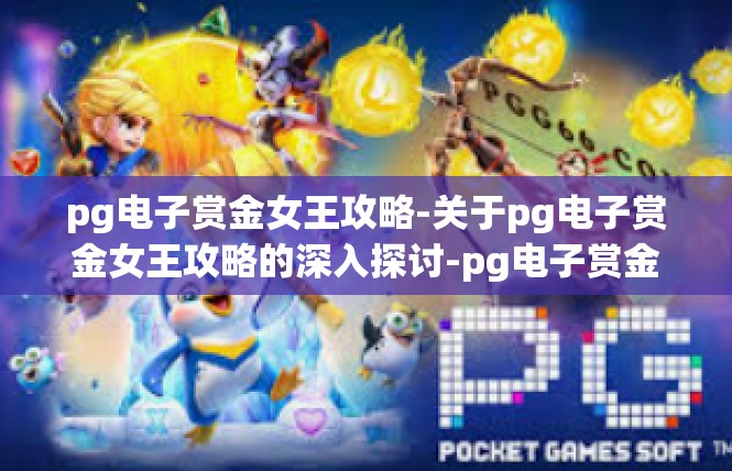 pg电子赏金女王攻略-关于pg电子赏金女王攻略的深入探讨-pg电子赏金女王攻略