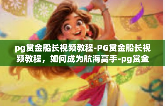 pg赏金船长视频教程-PG赏金船长视频教程，如何成为航海高手-pg赏金船长视频教程