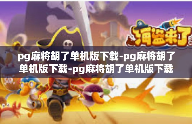 pg麻将胡了单机版下载-pg麻将胡了单机版下载-pg麻将胡了单机版下载