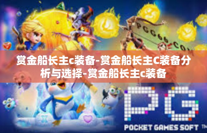 赏金船长主c装备-赏金船长主C装备分析与选择-赏金船长主c装备