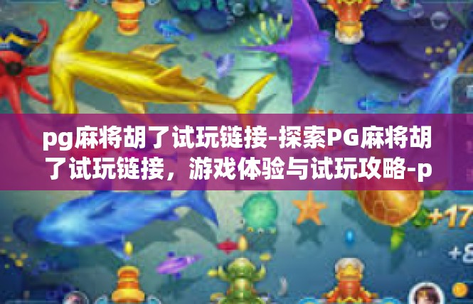 pg麻将胡了试玩链接-探索PG麻将胡了试玩链接，游戏体验与试玩攻略-pg麻将胡了试玩链接