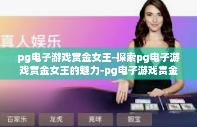 pg电子游戏赏金女王-探索pg电子游戏赏金女王的魅力-pg电子游戏赏金女王