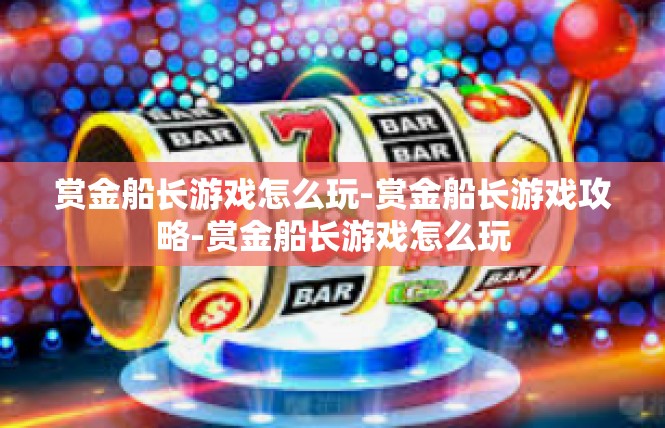 赏金船长游戏怎么玩-赏金船长游戏攻略-赏金船长游戏怎么玩