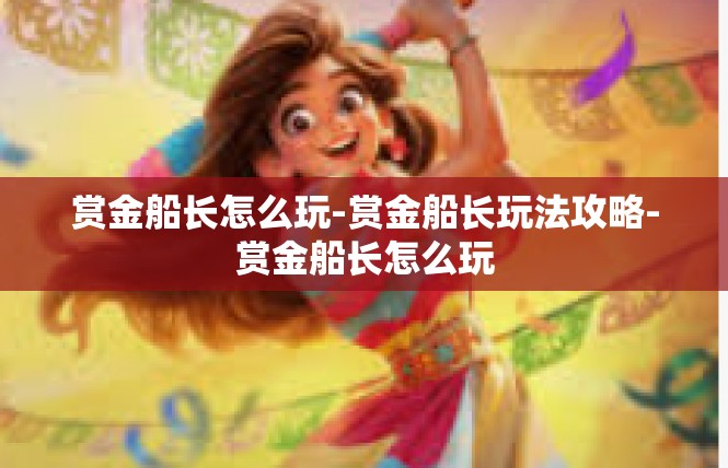 赏金船长怎么玩-赏金船长玩法攻略-赏金船长怎么玩