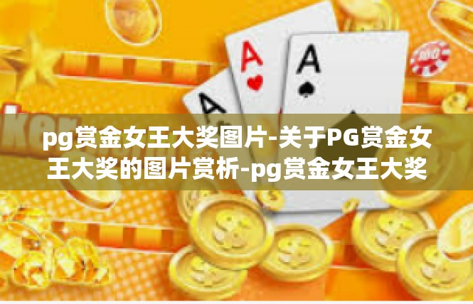 pg赏金女王大奖图片-关于PG赏金女王大奖的图片赏析-pg赏金女王大奖图片