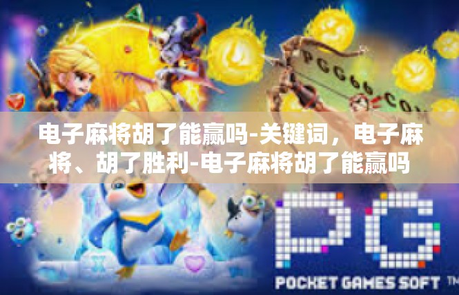 电子麻将胡了能赢吗-关键词，电子麻将、胡了胜利-电子麻将胡了能赢吗