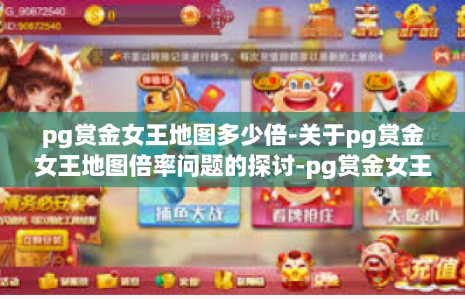 pg赏金女王地图多少倍-关于pg赏金女王地图倍率问题的探讨-pg赏金女王地图多少倍