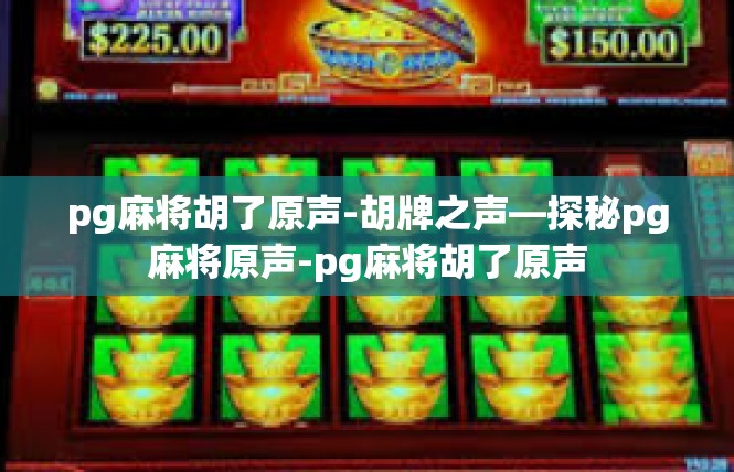 pg麻将胡了原声-胡牌之声—探秘pg麻将原声-pg麻将胡了原声