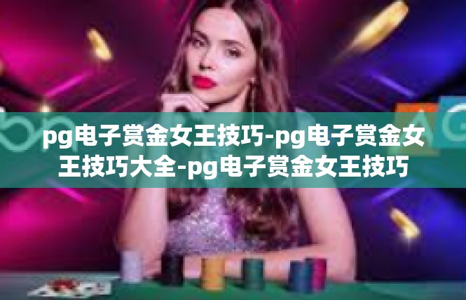 pg电子赏金女王技巧-pg电子赏金女王技巧大全-pg电子赏金女王技巧