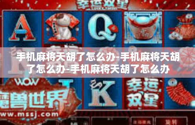 手机麻将天胡了怎么办-手机麻将天胡了怎么办-手机麻将天胡了怎么办