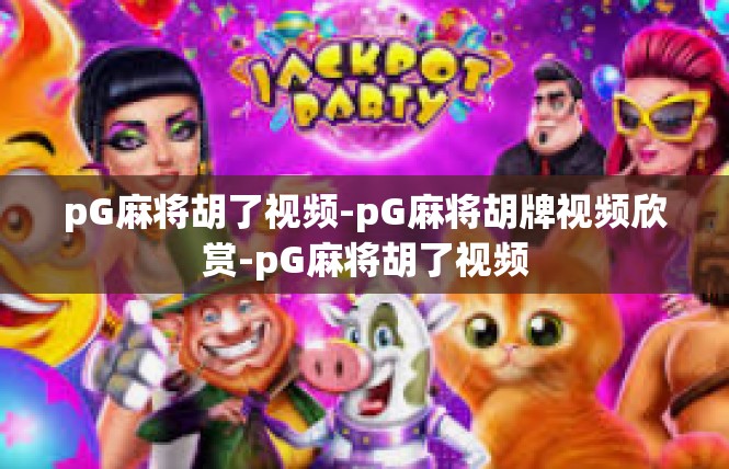 pG麻将胡了视频-pG麻将胡牌视频欣赏-pG麻将胡了视频