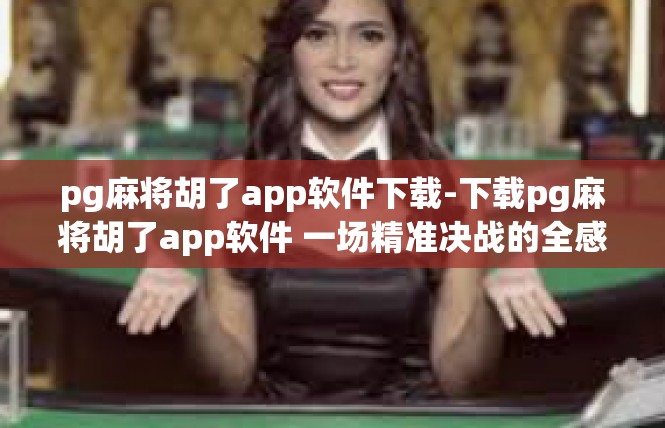 pg麻将胡了app软件下载-下载pg麻将胡了app软件 一场精准决战的全感官盛宴-pg麻将胡了app软件下载