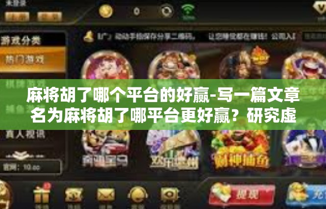 麻将胡了哪个平台的好赢-写一篇文章名为麻将胡了哪平台更好赢？研究虚拟赌搏游戏平台的体验攻略！更具针对性和理解感，这样可以符合实际调研读者的期望，点击以下几个关键点开展下文的讲解，麻将胡了哪个平台的好赢