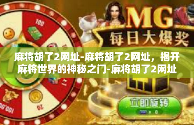 麻将胡了2网址-麻将胡了2网址，揭开麻将世界的神秘之门-麻将胡了2网址