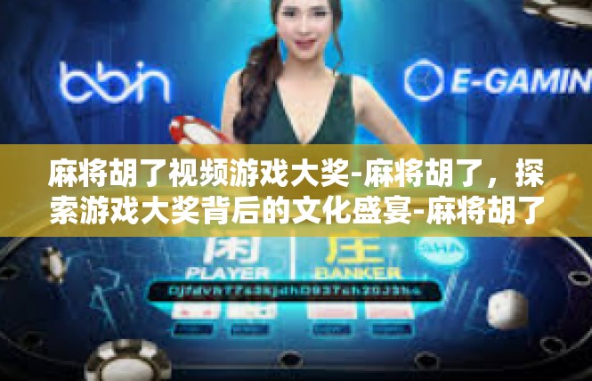 麻将胡了视频游戏大奖-麻将胡了，探索游戏大奖背后的文化盛宴-麻将胡了视频游戏大奖