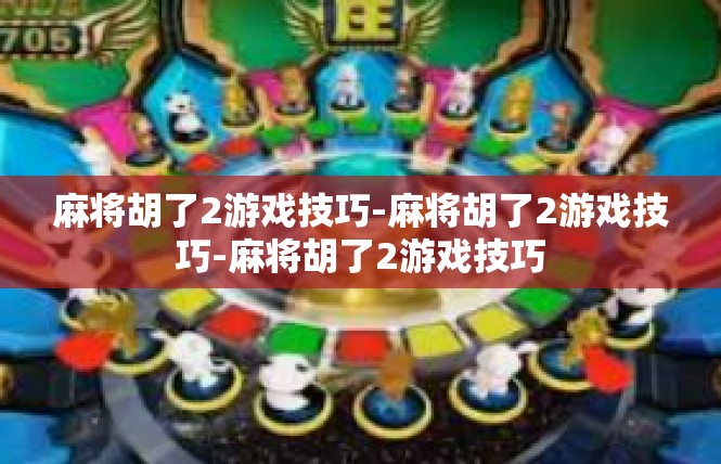 麻将胡了2游戏技巧-麻将胡了2游戏技巧-麻将胡了2游戏技巧
