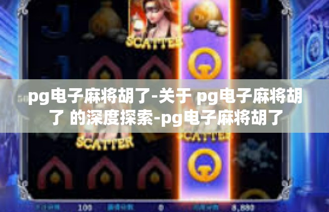pg电子麻将胡了-关于 pg电子麻将胡了 的深度探索-pg电子麻将胡了