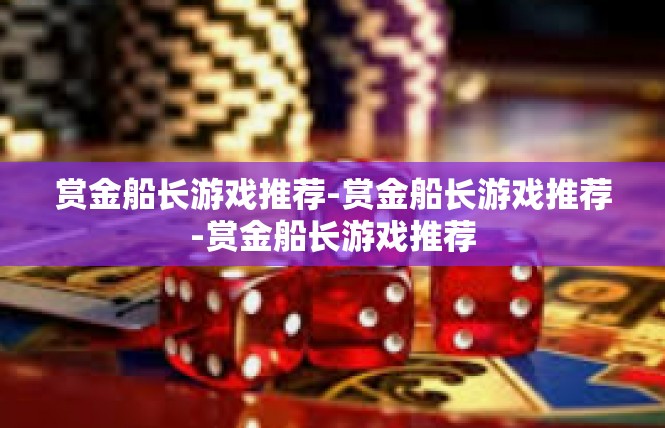赏金船长游戏推荐-赏金船长游戏推荐-赏金船长游戏推荐