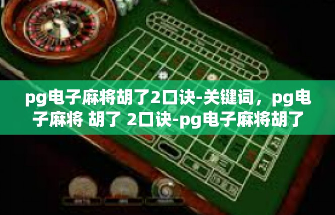 pg电子麻将胡了2口诀-关键词，pg电子麻将 胡了 2口诀-pg电子麻将胡了2口诀