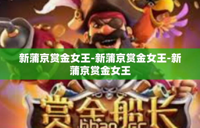 新蒲京赏金女王-新蒲京赏金女王-新蒲京赏金女王