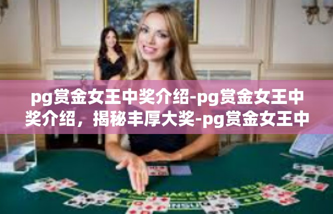 pg赏金女王中奖介绍-pg赏金女王中奖介绍，揭秘丰厚大奖-pg赏金女王中奖介绍