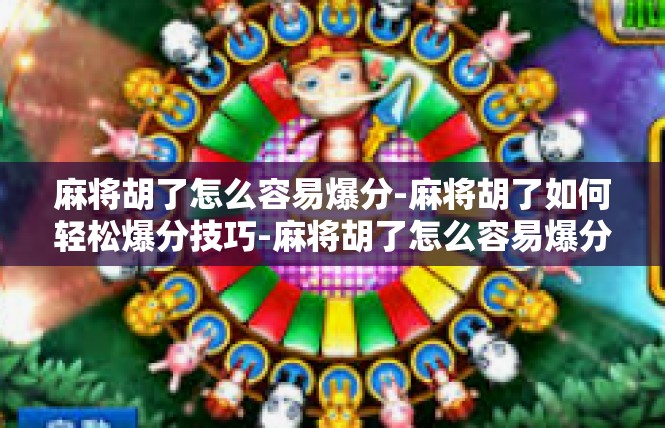 麻将胡了怎么容易爆分-麻将胡了如何轻松爆分技巧-麻将胡了怎么容易爆分