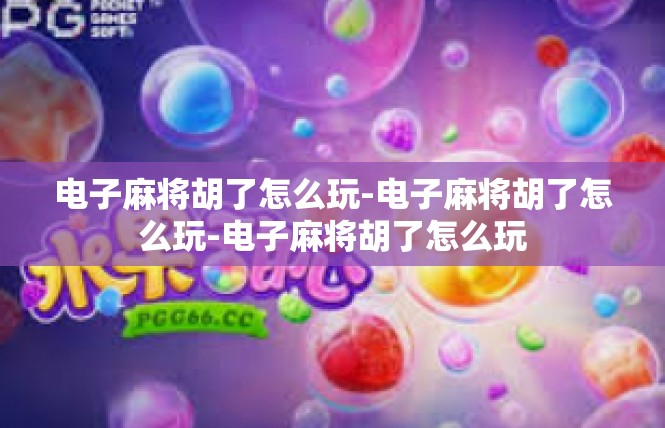 电子麻将胡了怎么玩-电子麻将胡了怎么玩-电子麻将胡了怎么玩