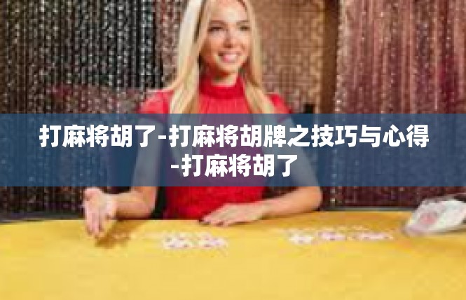 打麻将胡了-打麻将胡牌之技巧与心得-打麻将胡了
