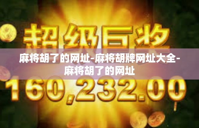 麻将胡了的网址-麻将胡牌网址大全-麻将胡了的网址