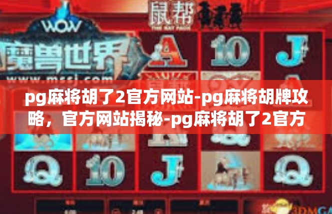 pg麻将胡了2官方网站-pg麻将胡牌攻略，官方网站揭秘-pg麻将胡了2官方网站