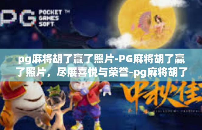 pg麻将胡了赢了照片-PG麻将胡了赢了照片，尽展喜悦与荣誉-pg麻将胡了赢了照片