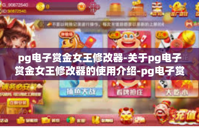 pg电子赏金女王修改器-关于pg电子赏金女王修改器的使用介绍-pg电子赏金女王修改器