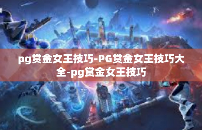 pg赏金女王技巧-PG赏金女王技巧大全-pg赏金女王技巧