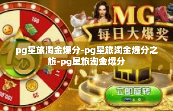 pg星旅淘金爆分-pg星旅淘金爆分之旅-pg星旅淘金爆分