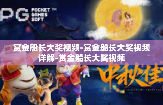 赏金船长大奖视频-赏金船长大奖视频详解-赏金船长大奖视频