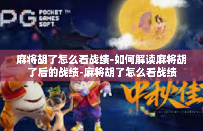 麻将胡了怎么看战绩-如何解读麻将胡了后的战绩-麻将胡了怎么看战绩