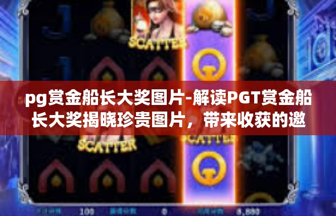 pg赏金船长大奖图片-解读PGT赏金船长大奖揭晓珍贵图片，带来收获的邀约与影响-pg赏金船长大奖图片