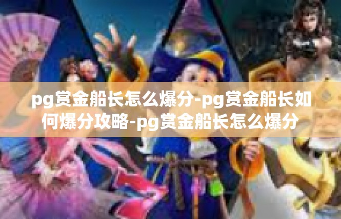 pg赏金船长怎么爆分-pg赏金船长如何爆分攻略-pg赏金船长怎么爆分