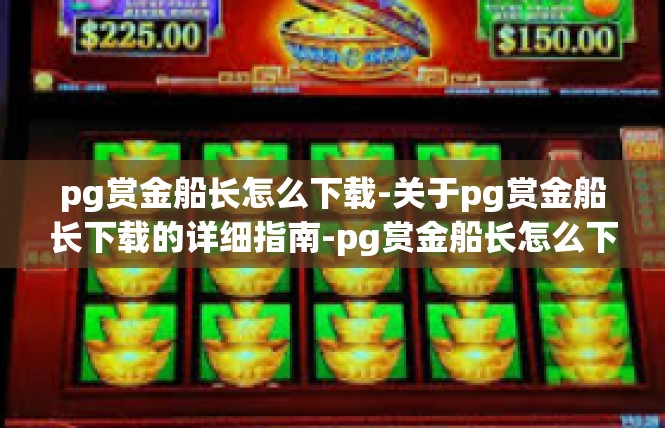 pg赏金船长怎么下载-关于pg赏金船长下载的详细指南-pg赏金船长怎么下载