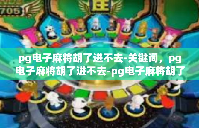 pg电子麻将胡了进不去-关键词，pg电子麻将胡了进不去-pg电子麻将胡了进不去