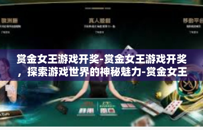 赏金女王游戏开奖-赏金女王游戏开奖，探索游戏世界的神秘魅力-赏金女王游戏开奖