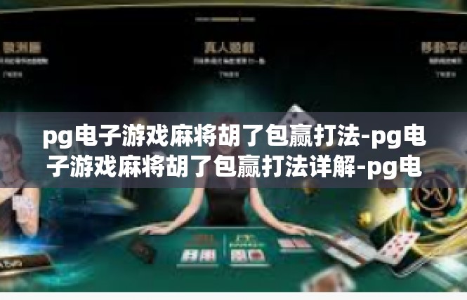 pg电子游戏麻将胡了包赢打法-pg电子游戏麻将胡了包赢打法详解-pg电子游戏麻将胡了包赢打法