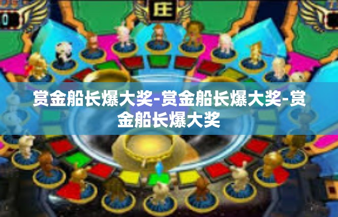 赏金船长爆大奖-赏金船长爆大奖-赏金船长爆大奖